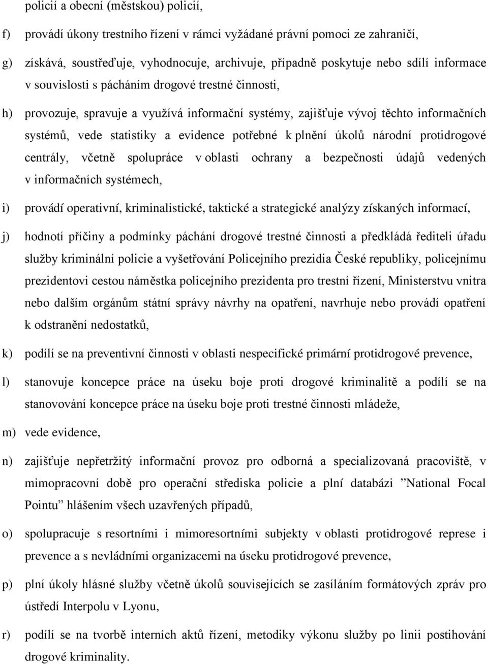 plnění úkolů národní protidrogové centrály, včetně spolupráce v oblasti ochrany a bezpečnosti údajů vedených v informačních systémech, i) provádí operativní, kriminalistické, taktické a strategické