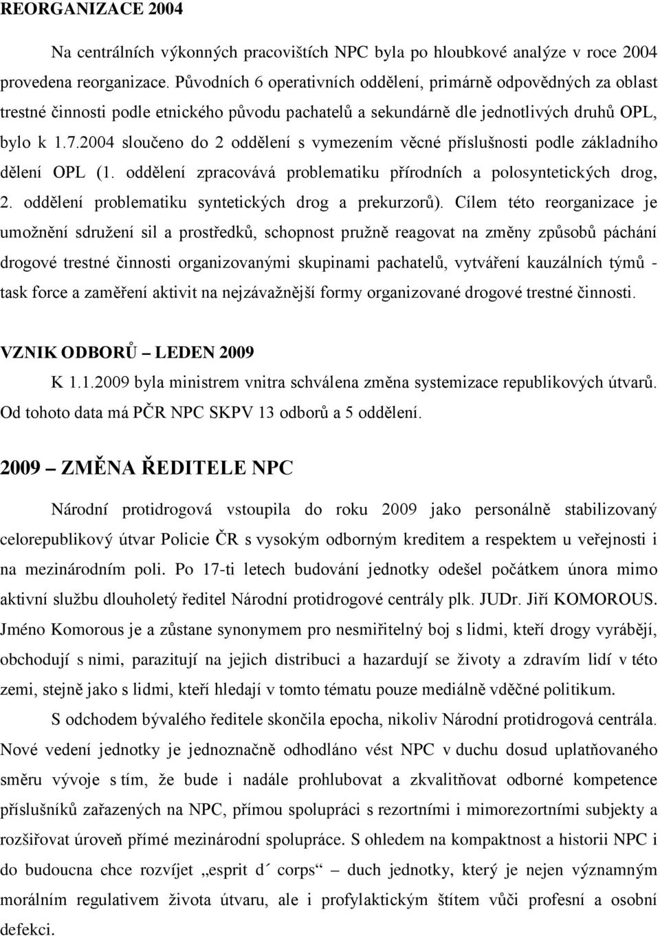 2004 sloučeno do 2 oddělení s vymezením věcné příslušnosti podle základního dělení OPL (1. oddělení zpracovává problematiku přírodních a polosyntetických drog, 2.