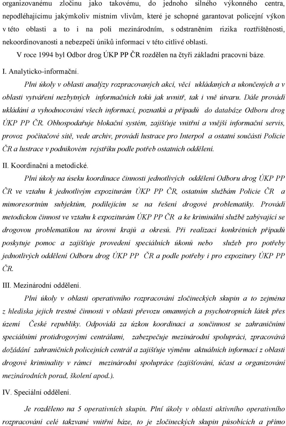 I. Analyticko-informační. Plni úkoly v oblasti analýzy rozpracovaných akcí, věcí ukládaných a ukončených a v oblasti vytváření nezbytných informačních toků jak uvnitř, tak i vně útvaru.