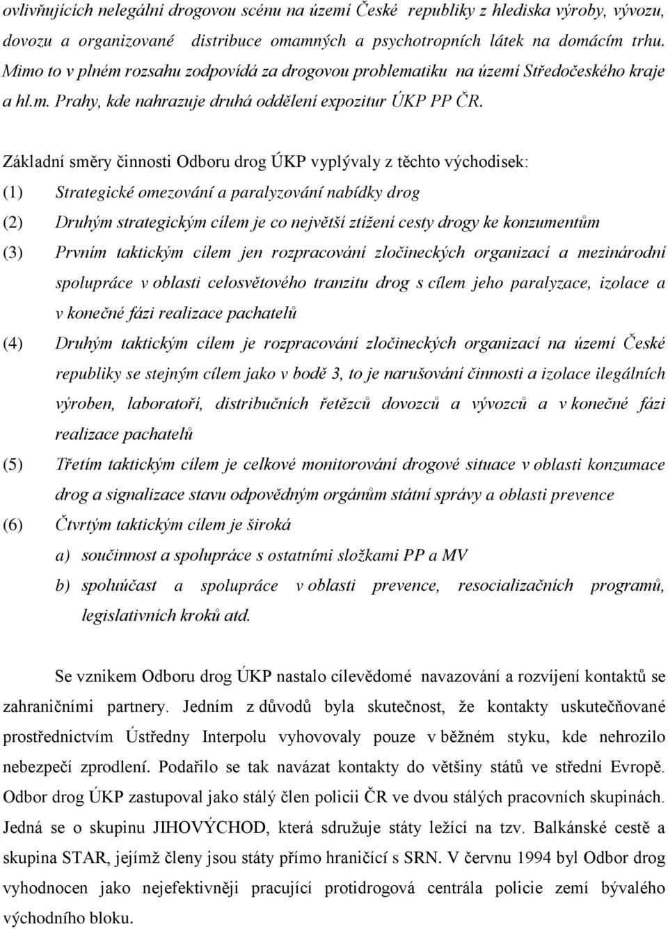 Základní směry činnosti Odboru drog ÚKP vyplývaly z těchto východisek: (1) Strategické omezování a paralyzování nabídky drog (2) Druhým strategickým cílem je co největší ztížení cesty drogy ke