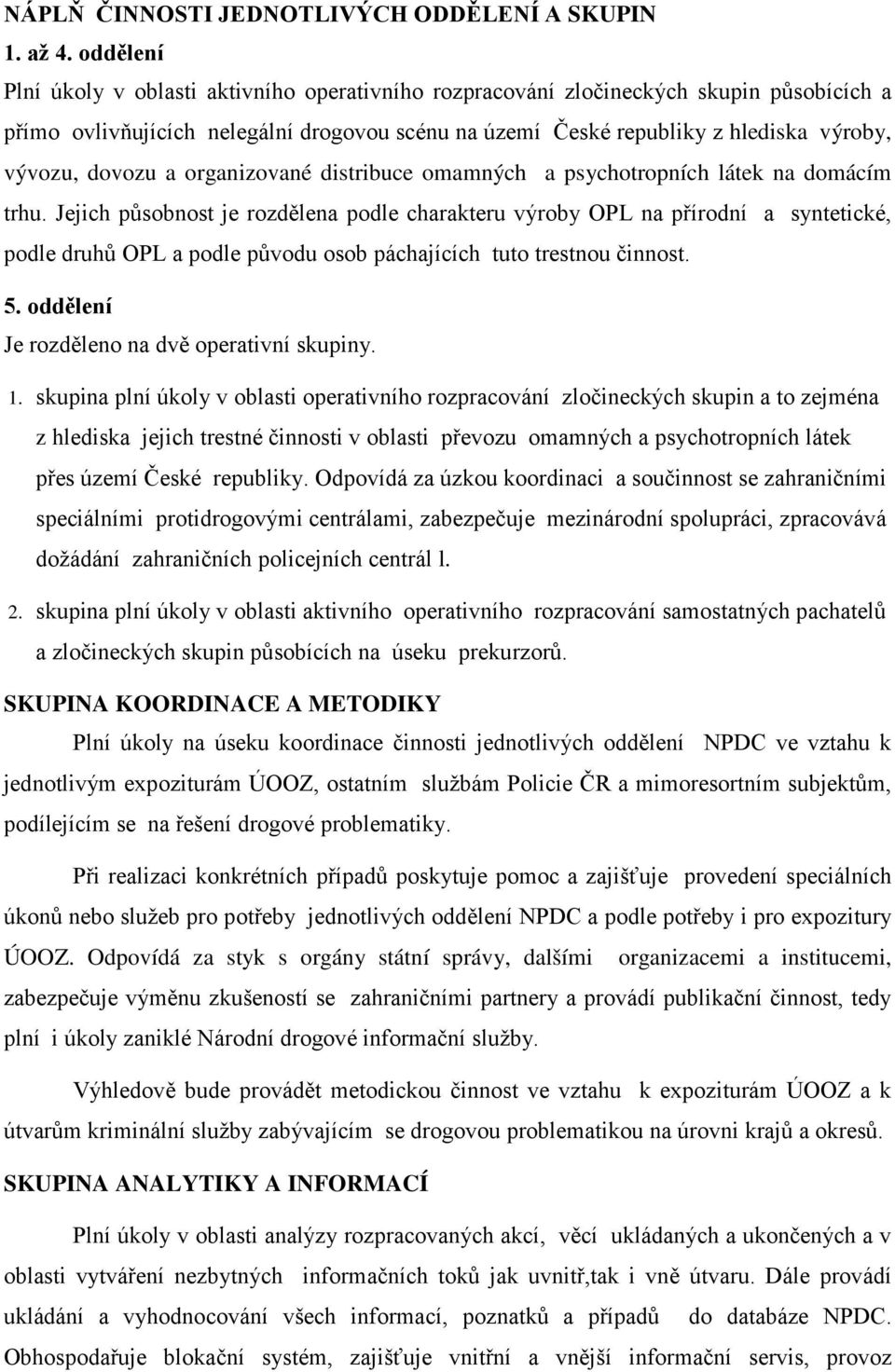 dovozu a organizované distribuce omamných a psychotropních látek na domácím trhu.