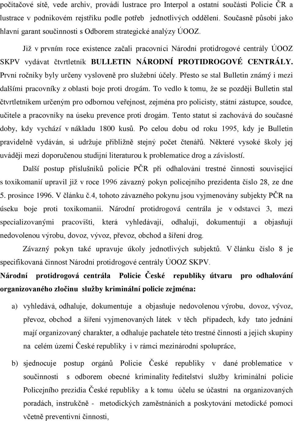 Již v prvním roce existence začali pracovníci Národní protidrogové centrály ÚOOZ SKPV vydávat čtvrtletník BULLETIN NÁRODNÍ PROTIDROGOVÉ CENTRÁLY.