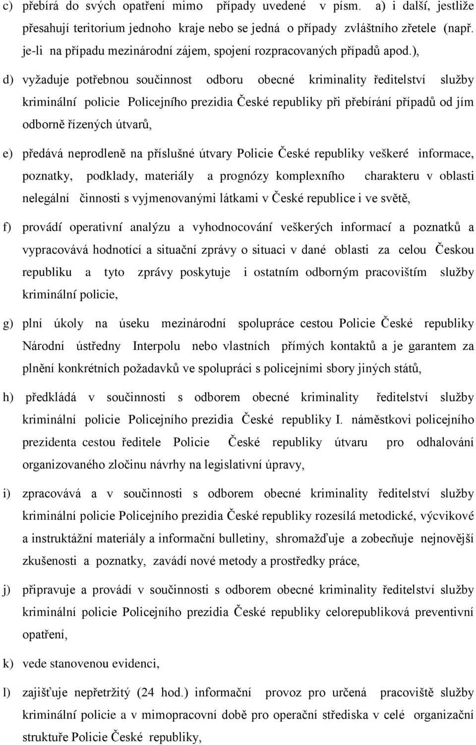 ), d) vyžaduje potřebnou součinnost odboru obecné kriminality ředitelství služby kriminální policie Policejního prezidia České republiky při přebírání případů od jím odborně řízených útvarů, e)