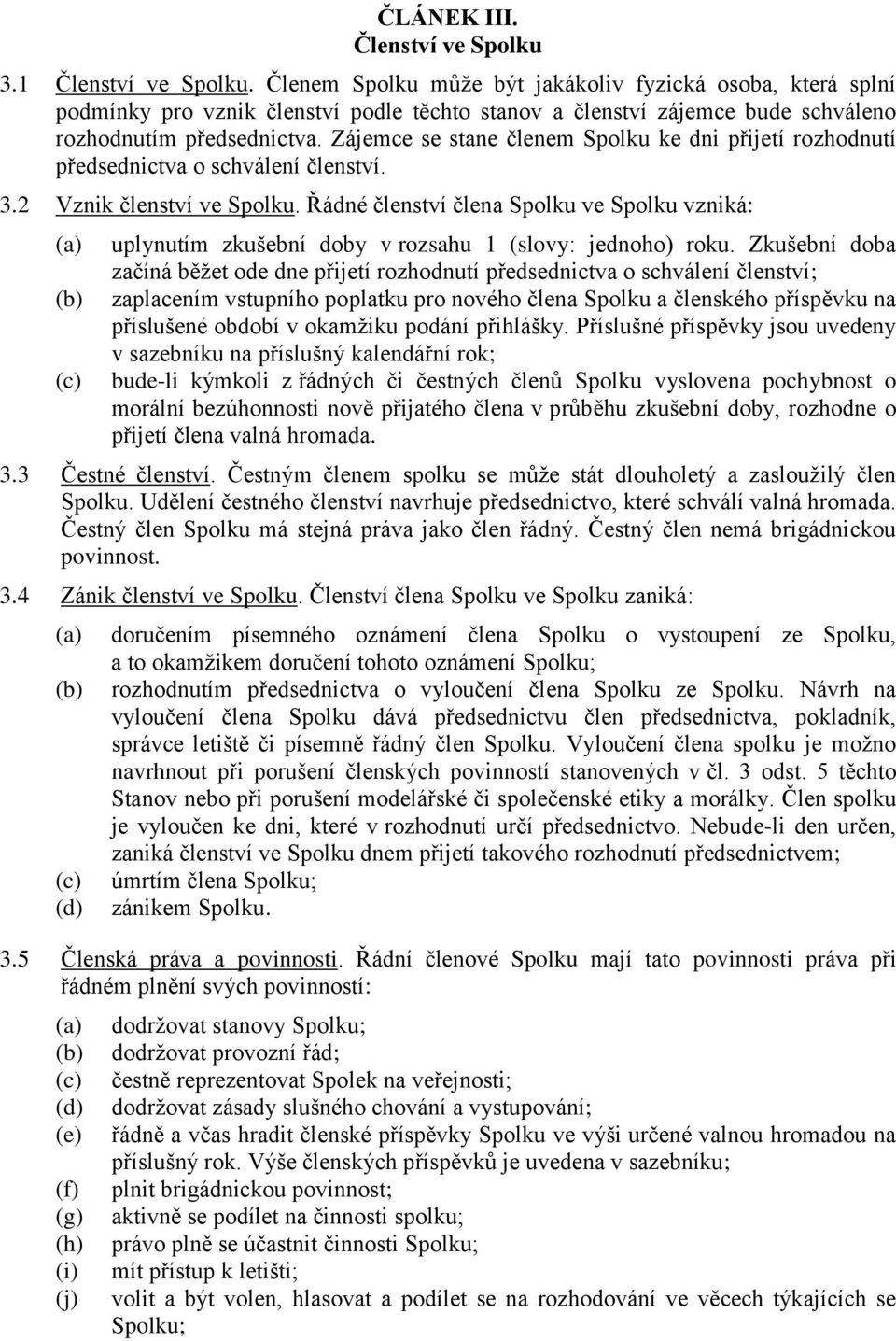 Zájemce se stane členem Spolku ke dni přijetí rozhodnutí předsednictva o schválení členství. 3.2 Vznik členství ve Spolku.