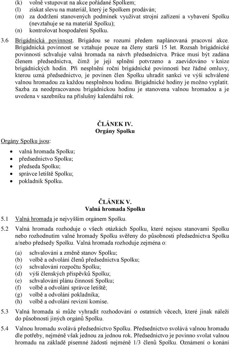 Rozsah brigádnické povinnosti schvaluje valná hromada na návrh předsednictva. Práce musí být zadána členem předsednictva, čímž je její splnění potvrzeno a zaevidováno v knize brigádnických hodin.