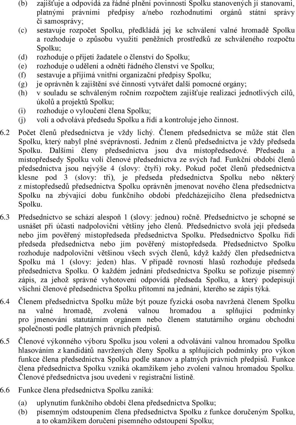 o udělení a odnětí řádného členství ve Spolku; sestavuje a přijímá vnitřní organizační předpisy Spolku; je oprávněn k zajištění své činnosti vytvářet další pomocné orgány; v souladu se schváleným