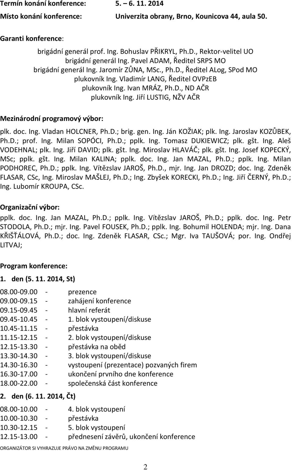 Ivan MRÁZ, Ph.D., ND AČR plukovník Ing. Jiří LUSTIG, NŽV AČR Mezinárodní programový výbor: plk. doc. Ing. Vladan HOLCNER, Ph.D.; brig. gen. Ing. Ján KOŽIAK; plk. Ing. Jaroslav KOZŮBEK, Ph.D.; prof.