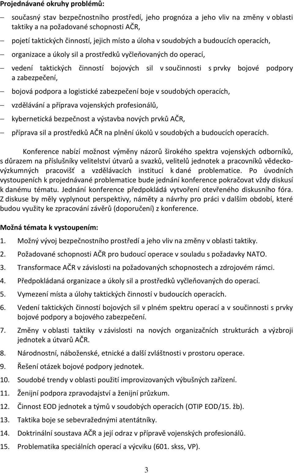 bojová podpora a logistické zabezpečení boje v soudobých operacích, vzdělávání a příprava vojenských profesionálů, kybernetická bezpečnost a výstavba nových prvků AČR, příprava sil a prostředků AČR