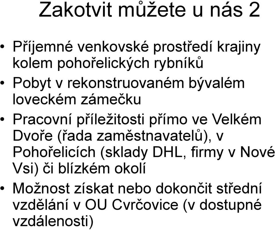 Dvoře (řada zaměstnavatelů), v Pohořelicích (sklady DHL, firmy v Nové Vsi) či blízkém