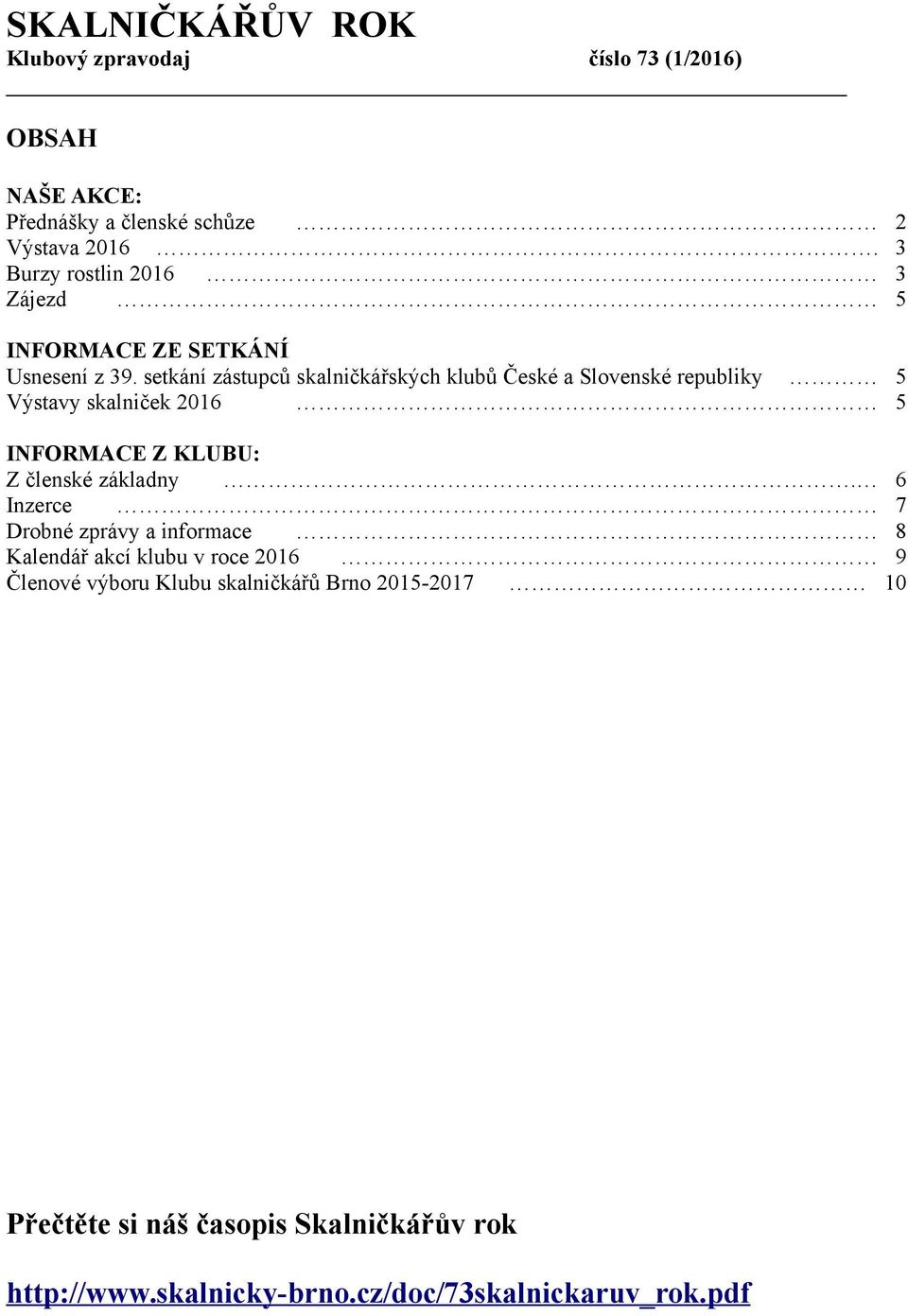 setkání zástupců skalničkářských klubů České a Slovenské republiky 5 Výstavy skalniček 2016 5 INFORMACE Z KLUBU: Z členské základny.