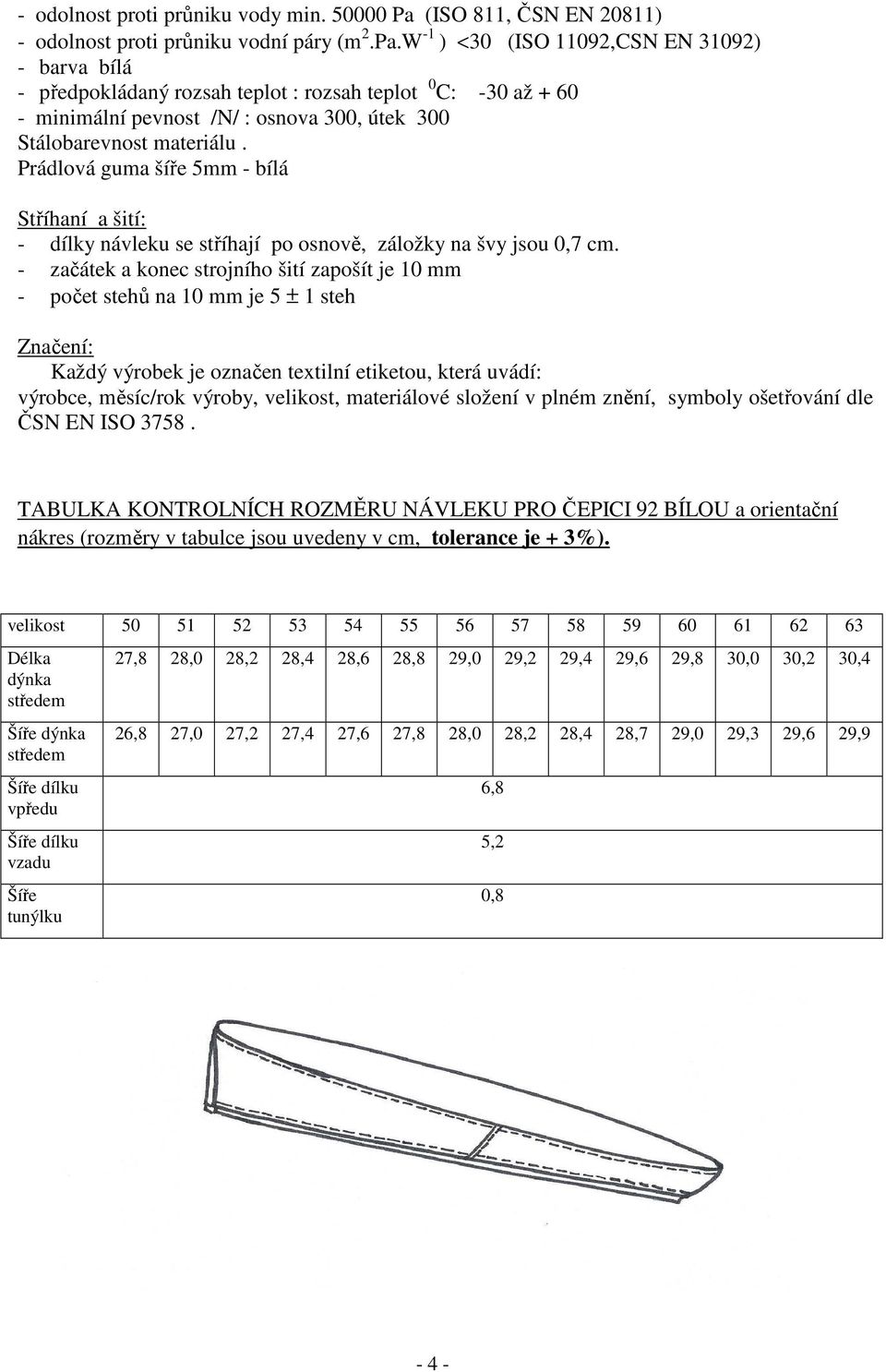 W -1 ) <30 (ISO 11092,CSN EN 31092) - barva bílá - předpokládaný rozsah teplot : rozsah teplot 0 C: -30 až + 60 - minimální pevnost /N/ : osnova 300, útek 300 Stálobarevnost materiálu.