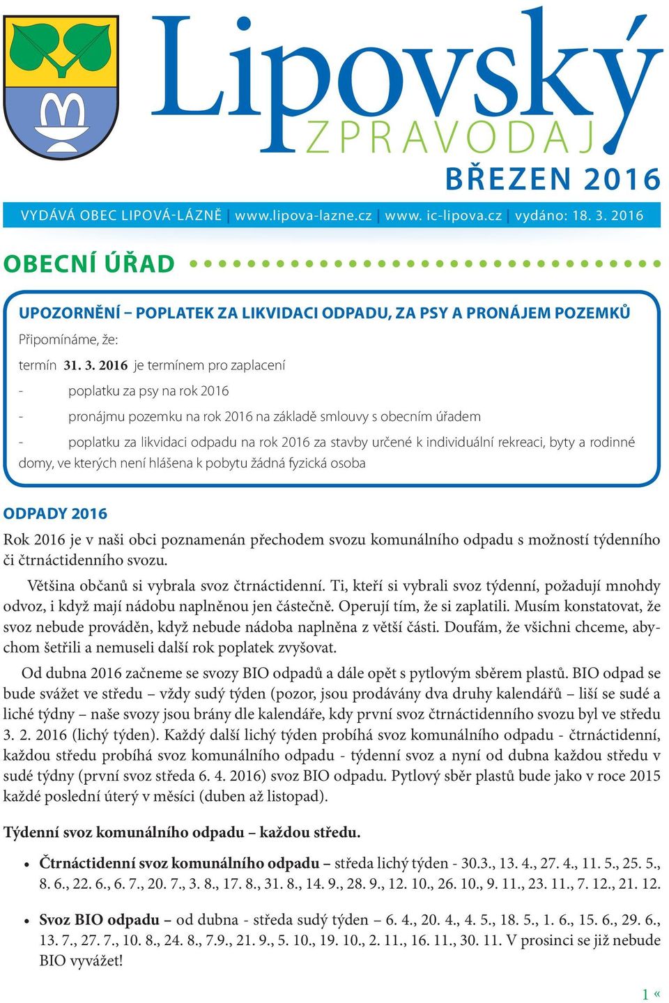 . 3. 2016 je termínem pro zaplacení - poplatku za psy na rok 2016 - pronájmu pozemku na rok 2016 na základě smlouvy s obecním úřadem - poplatku za likvidaci odpadu na rok 2016 za stavby určené k