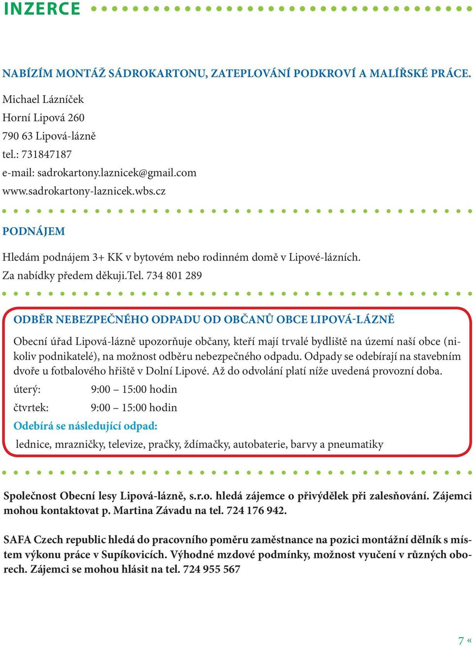 734 801 289 ODBĚR NEBEZPEČNÉHO ODPADU OD OBČANŮ OBCE LIPOVÁ-LÁZNĚ Obecní úřad Lipová-lázně upozorňuje občany, kteří mají trvalé bydliště na území naší obce (nikoliv podnikatelé), na možnost odběru