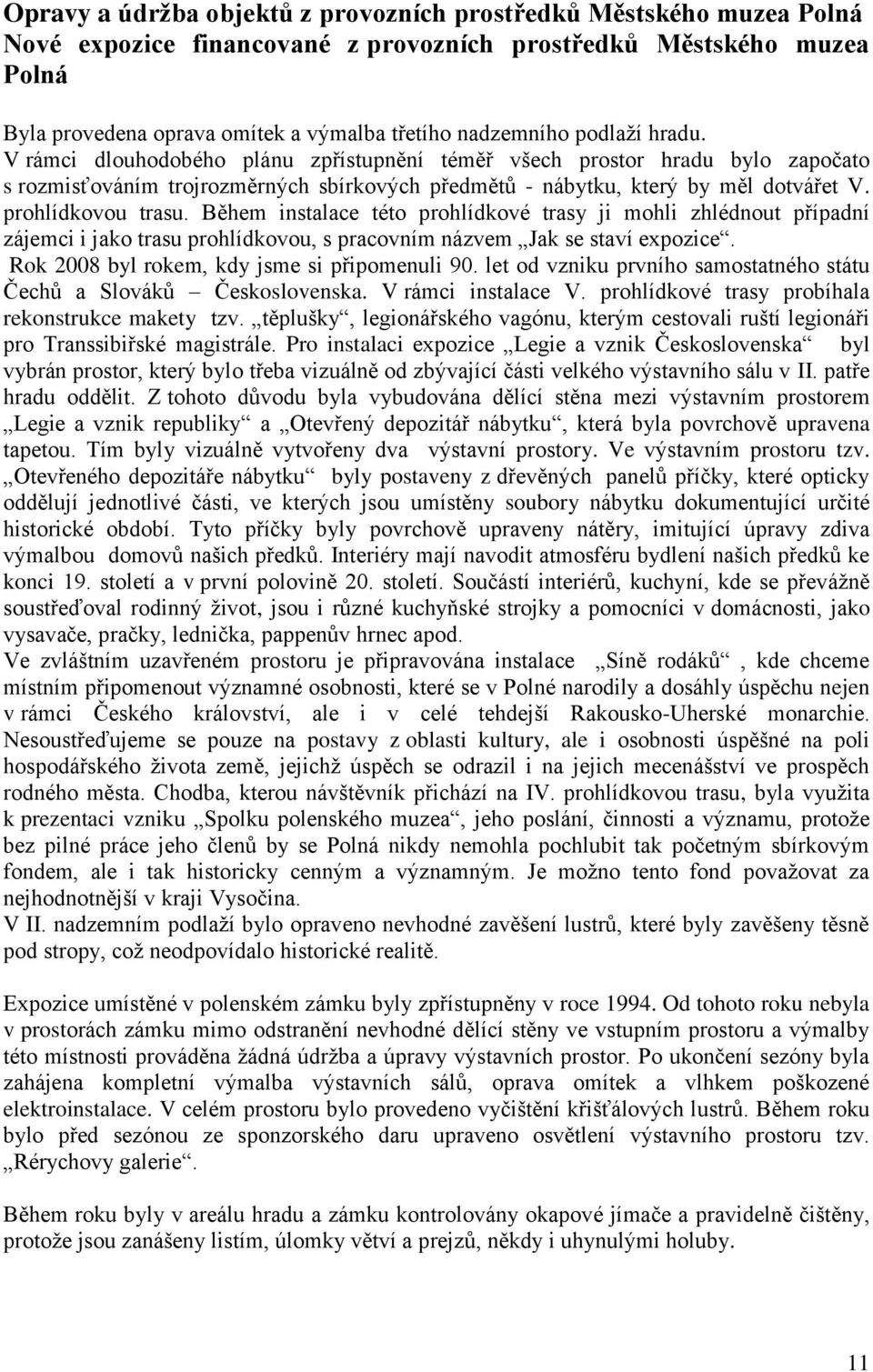 Během instalace této prohlídkové trasy ji mohli zhlédnout případní zájemci i jako trasu prohlídkovou, s pracovním názvem Jak se staví expozice. Rok 2008 byl rokem, kdy jsme si připomenuli 90.