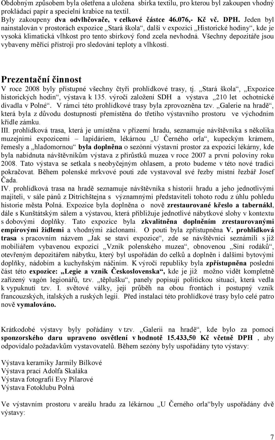 Všechny depozitáře jsou vybaveny měřící přístroji pro sledování teploty a vlhkosti. Prezentační činnost V roce 2008 byly přístupné všechny čtyři prohlídkové trasy, tj.