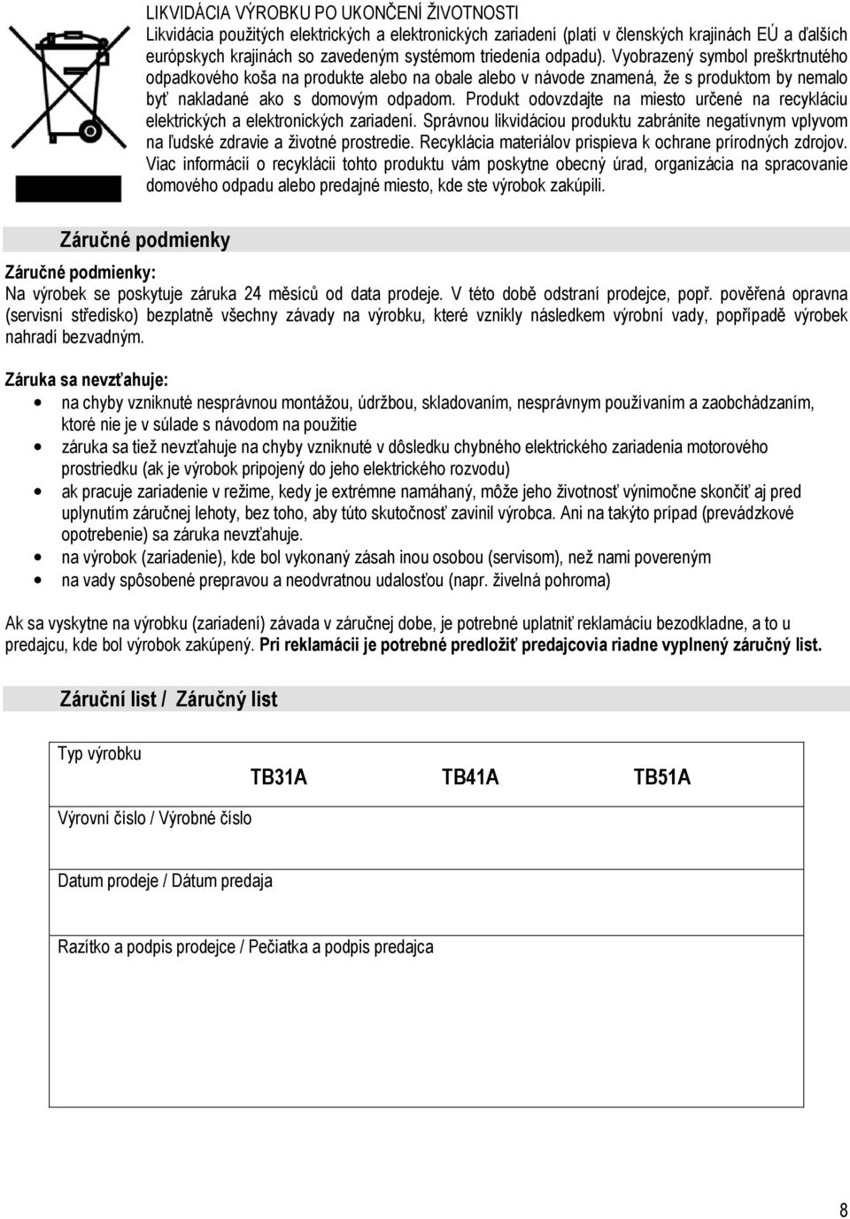 Produkt odovzdajte na miesto určené na recykláciu elektrických a elektronických zariadení. Správnou likvidáciou produktu zabránite negatívnym vplyvom na ľudské zdravie a životné prostredie.