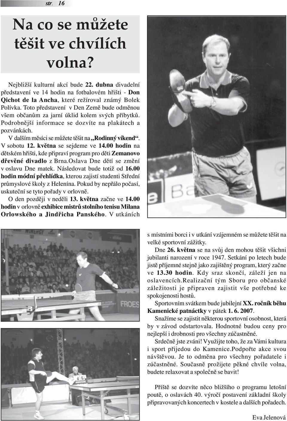 Toto představení v Den Země bude odměnou všem občanům za jarní úklid kolem svých příbytků. Podrobnější informace se dozvíte na plakátech a pozvánkách.