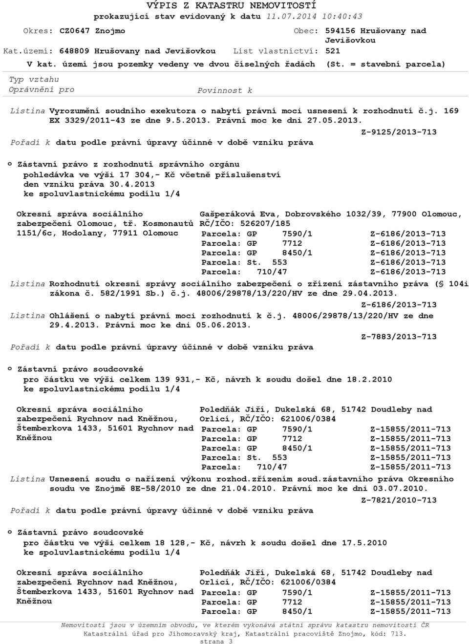 2013. Právní mc ke dni 27.05.2013. Z-9125/2013-713 Přadí k datu pdle právní úpravy účinné v dbě vzniku práva Zástavní práv z rzhdnutí správníh rgánu phledávka ve výši 17 304,- Kč včetně příslušenství den vzniku práva 30.