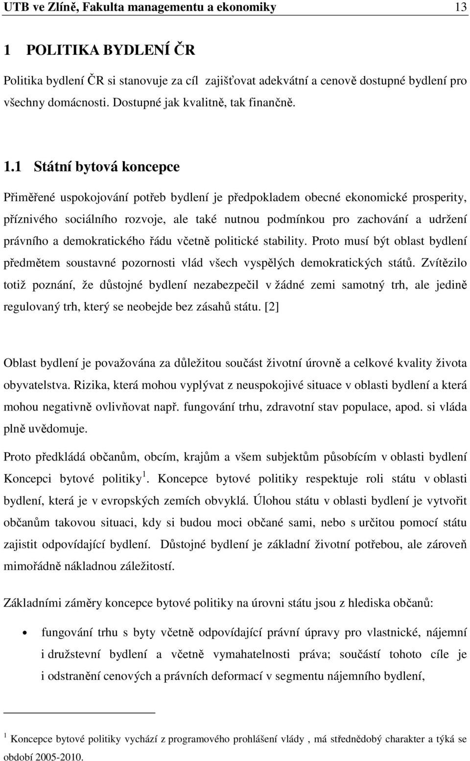 1 Státní bytová koncepce Přiměřené uspokojování potřeb bydlení je předpokladem obecné ekonomické prosperity, příznivého sociálního rozvoje, ale také nutnou podmínkou pro zachování a udržení právního