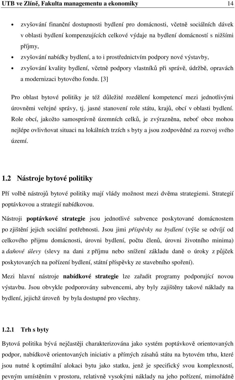 [3] Pro oblast bytové politiky je též důležité rozdělení kompetencí mezi jednotlivými úrovněmi veřejné správy, tj. jasné stanovení role státu, krajů, obcí v oblasti bydlení.