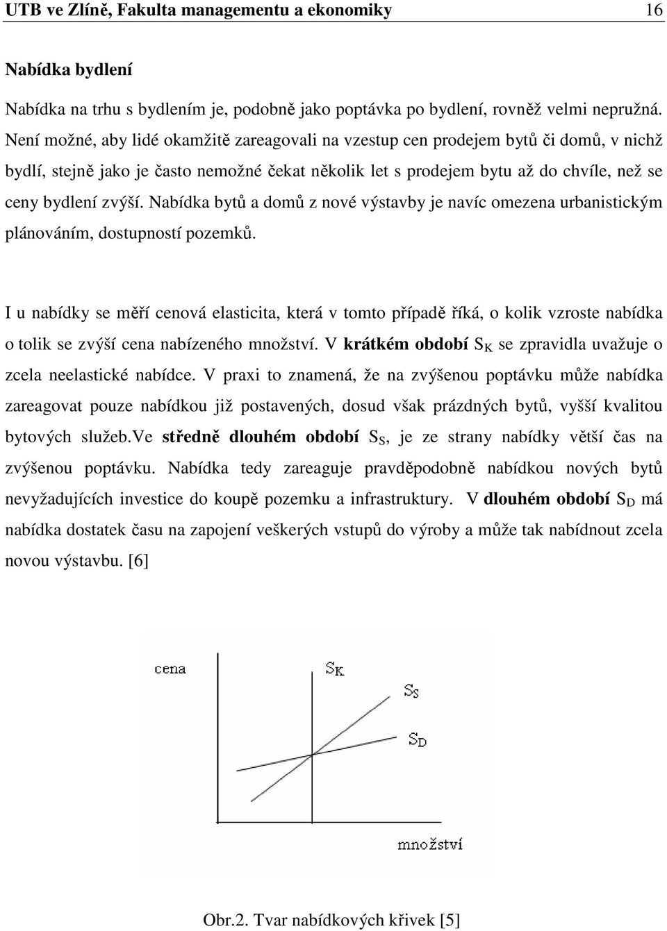 Nabídka bytů a domů z nové výstavby je navíc omezena urbanistickým plánováním, dostupností pozemků.