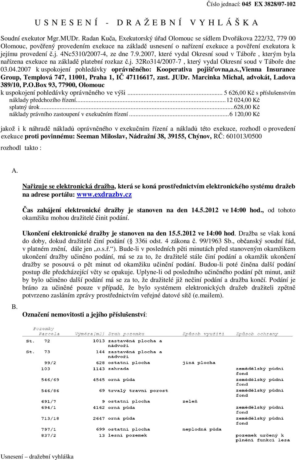 9.2007, které vydal Okresní soud v Táboře, kterým byla nařízena exekuce na základě platební rozkaz č.j. 32Ro314/2007-7, který vydal Okresní soud v Táboře dne 03.04.