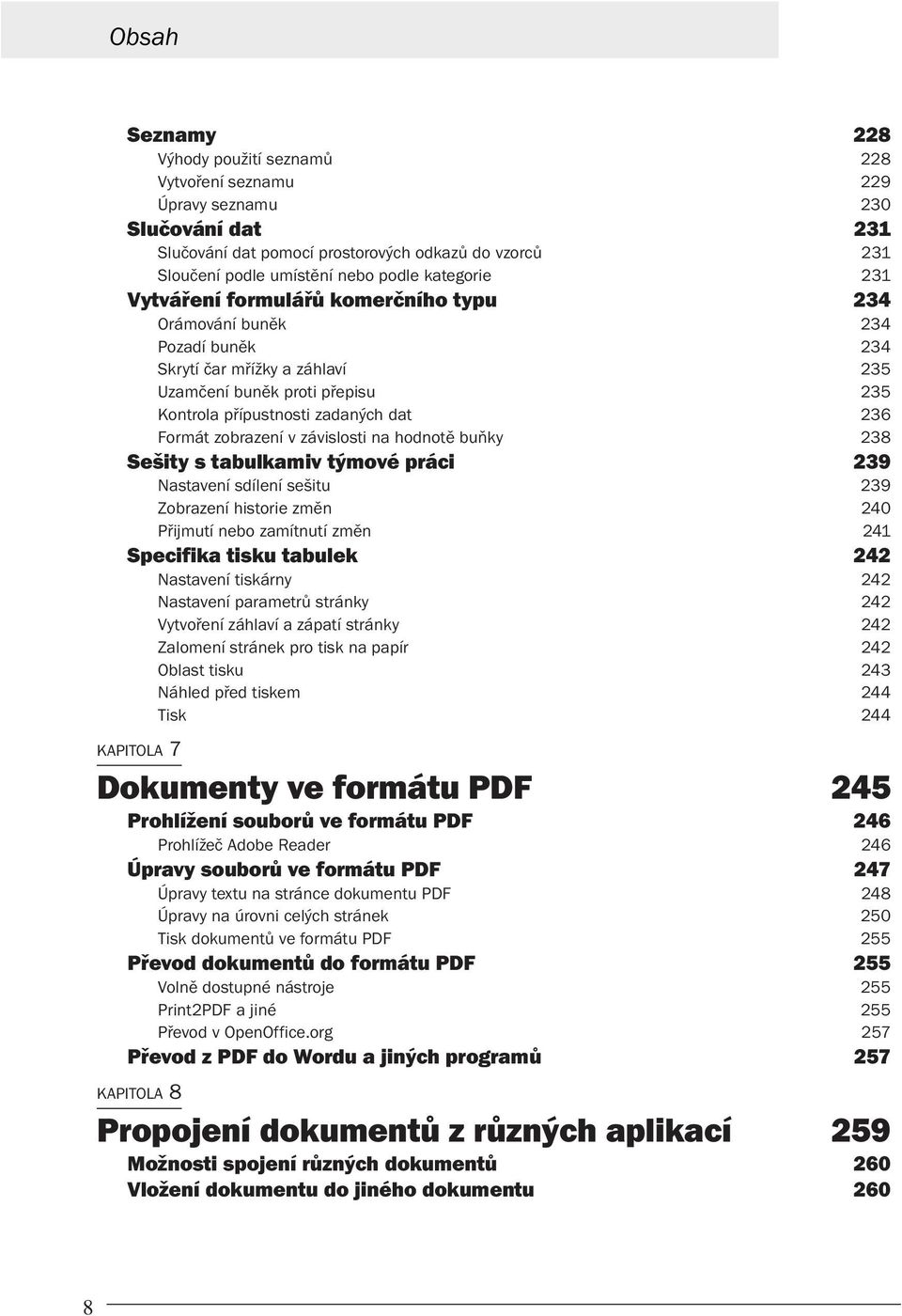 zobrazení v závislosti na hodnotě buňky 238 Sešity s tabulkamiv týmové práci 239 Nastavení sdílení sešitu 239 Zobrazení historie změn 240 Přijmutí nebo zamítnutí změn 241 Specifika tisku tabulek 242