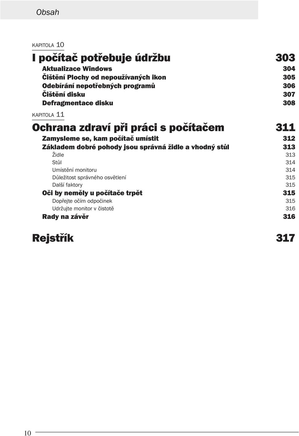 Základem dobré pohody jsou správná židle a vhodný stůl 313 Židle 313 Stůl 314 Umístění monitoru 314 Důležitost správného osvětlení 315