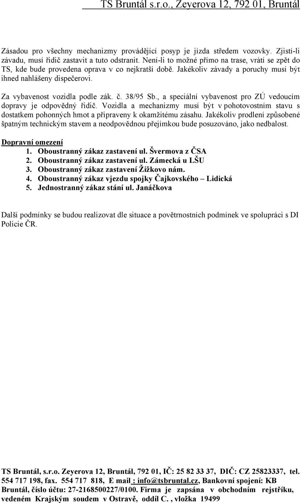 , a speciální vybavenst pr ZÚ veducím dpravy je dpvědný řidič. Vzidla a mechanizmy musí být v phtvstním stavu s dstatkem phnných hmt a připraveny k kamžitému zásahu.