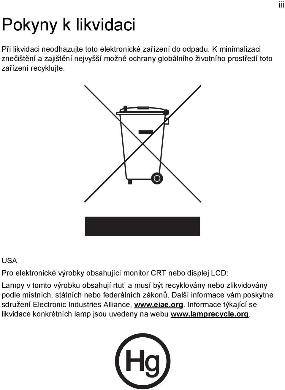 USA Pro elektronické výrobky obsahující monitor CRT nebo displej LCD: Lampy v tomto výrobku obsahují rtut a musí být recyklovány nebo