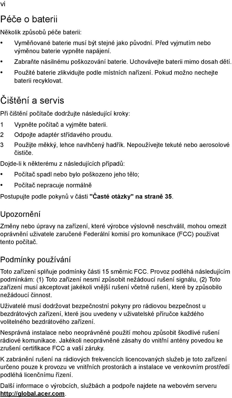 Čištění a servis Při čištění počítače dodržujte následující kroky: 1 Vypněte počítač a vyjměte baterii. 2 Odpojte adaptér střídavého proudu. 3 Použijte měkký, lehce navlhčený hadřík.