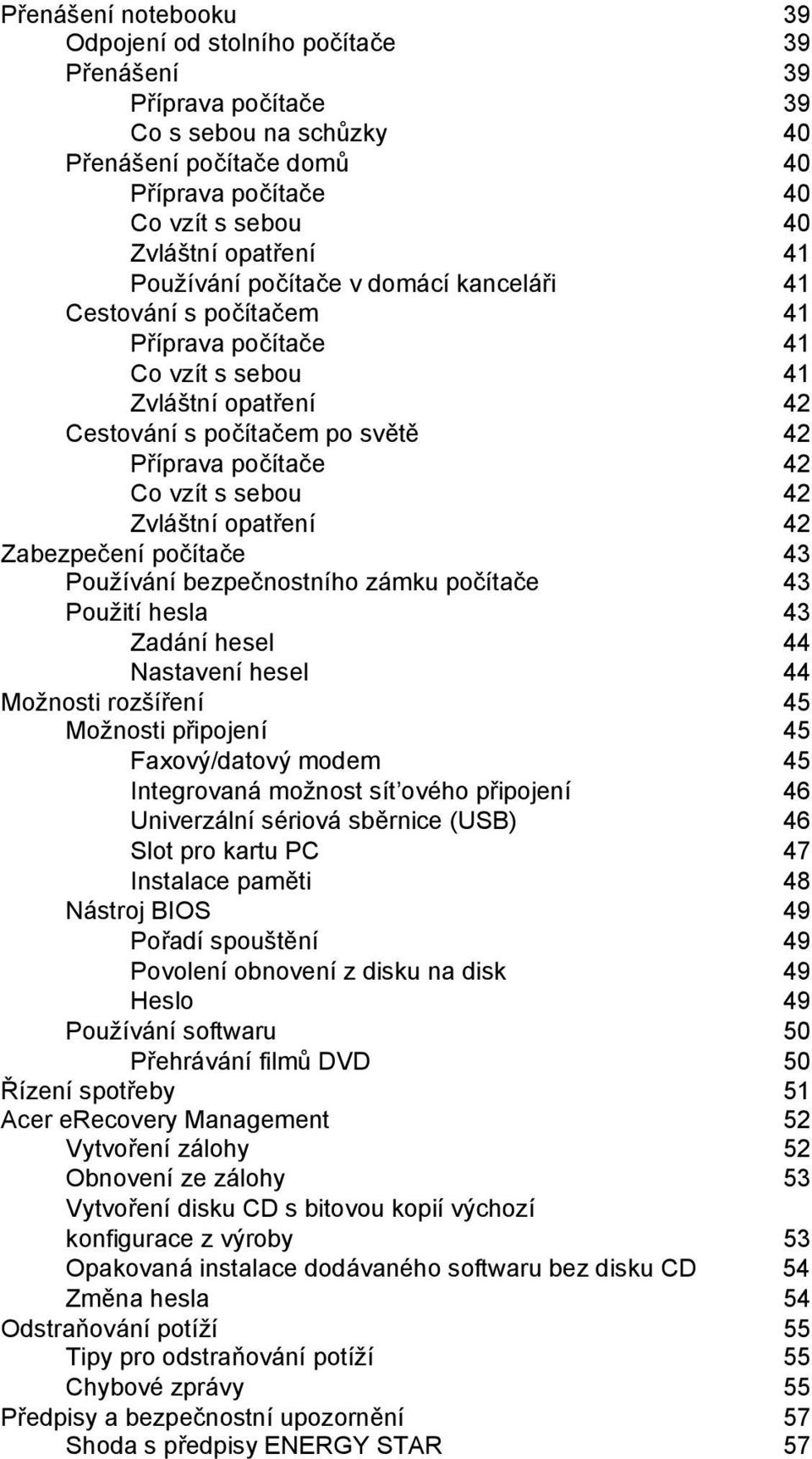 sebou 42 Zvláštní opatření 42 Zabezpečení počítače 43 Používání bezpečnostního zámku počítače 43 Použití hesla 43 Zadání hesel 44 Nastavení hesel 44 Možnosti rozšíření 45 Možnosti připojení 45