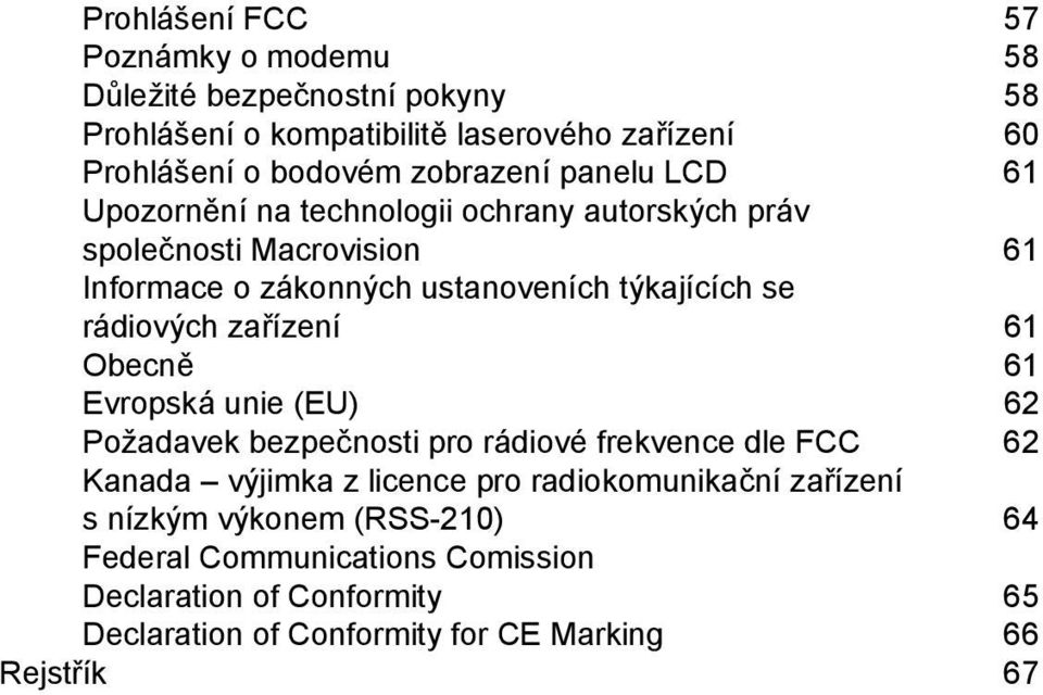 rádiových zařízení 61 Obecně 61 Evropská unie (EU) 62 Požadavek bezpečnosti pro rádiové frekvence dle FCC 62 Kanada výjimka z licence pro