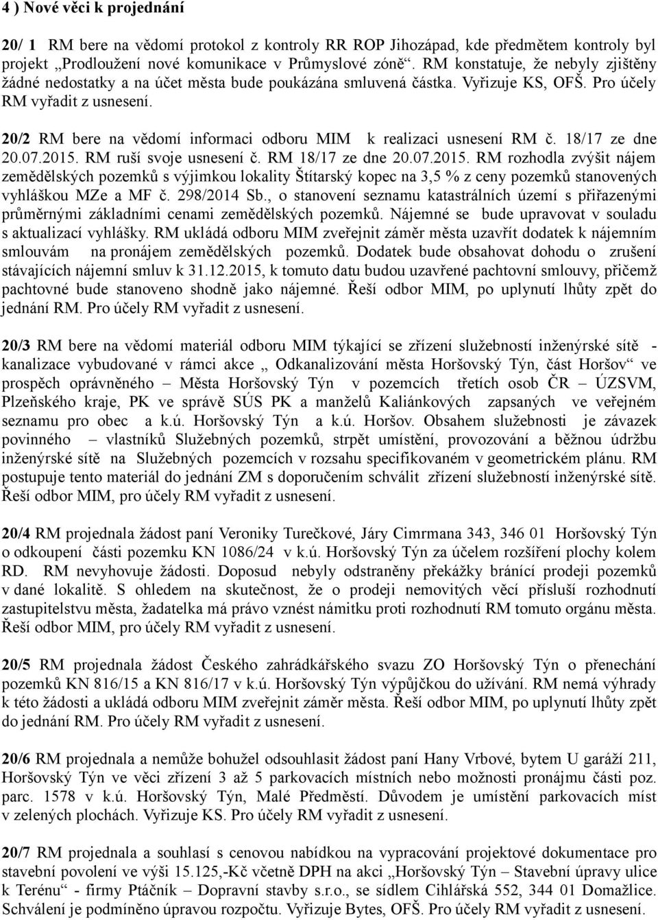 20/2 RM bere na vědomí informaci odboru MIM k realizaci usnesení RM č. 18/17 ze dne 20.07.2015.