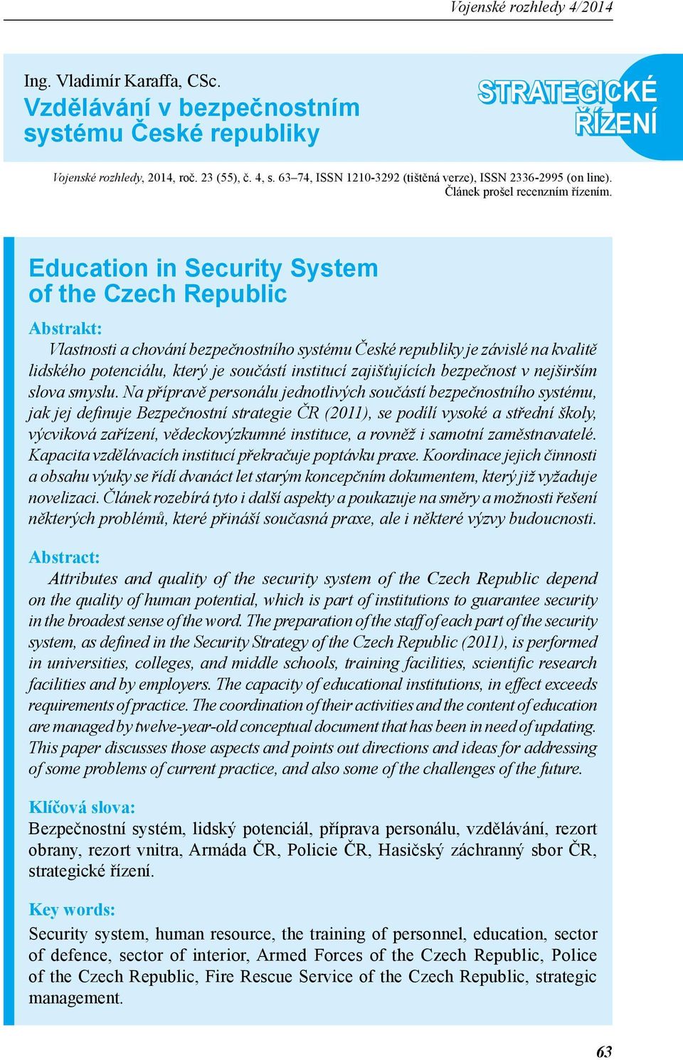 Education in Security System of the Czech Republic Abstrakt: Vlastnosti a chování bezpečnostního systému České republiky je závislé na kvalitě lidského potenciálu, který je součástí institucí
