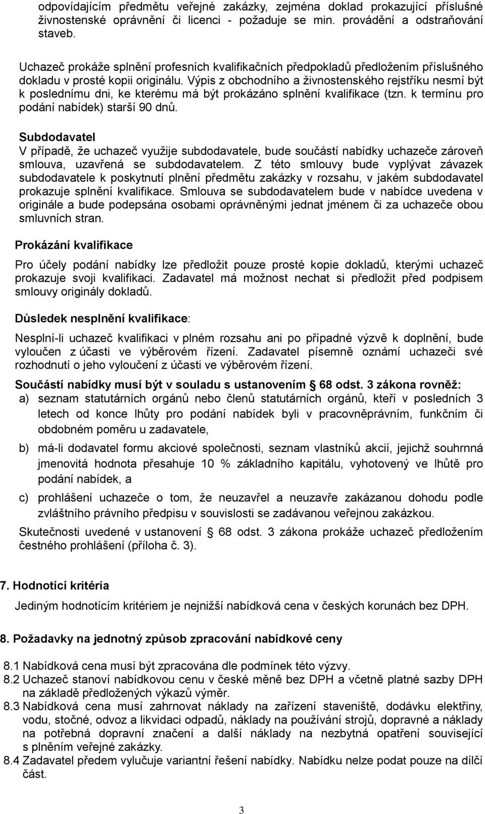 Výpis z obchodního a živnostenského rejstříku nesmí být k poslednímu dni, ke kterému má být prokázáno splnění kvalifikace (tzn. k termínu pro podání nabídek) starší 90 dnů.