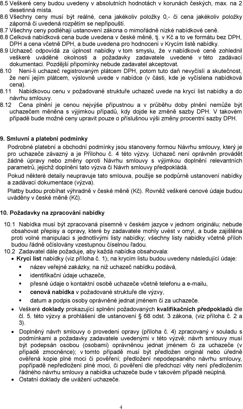 7 Všechny ceny podléhají ustanovení zákona o mimořádně nízké nabídkové ceně. 8.8 Celková nabídková cena bude uvedena v české měně, tj.