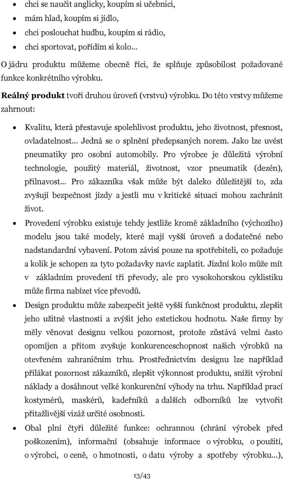 Do této vrstvy můţeme zahrnout: Kvalitu, která přestavuje spolehlivost produktu, jeho ţivotnost, přesnost, ovladatelnost Jedná se o splnění předepsaných norem.