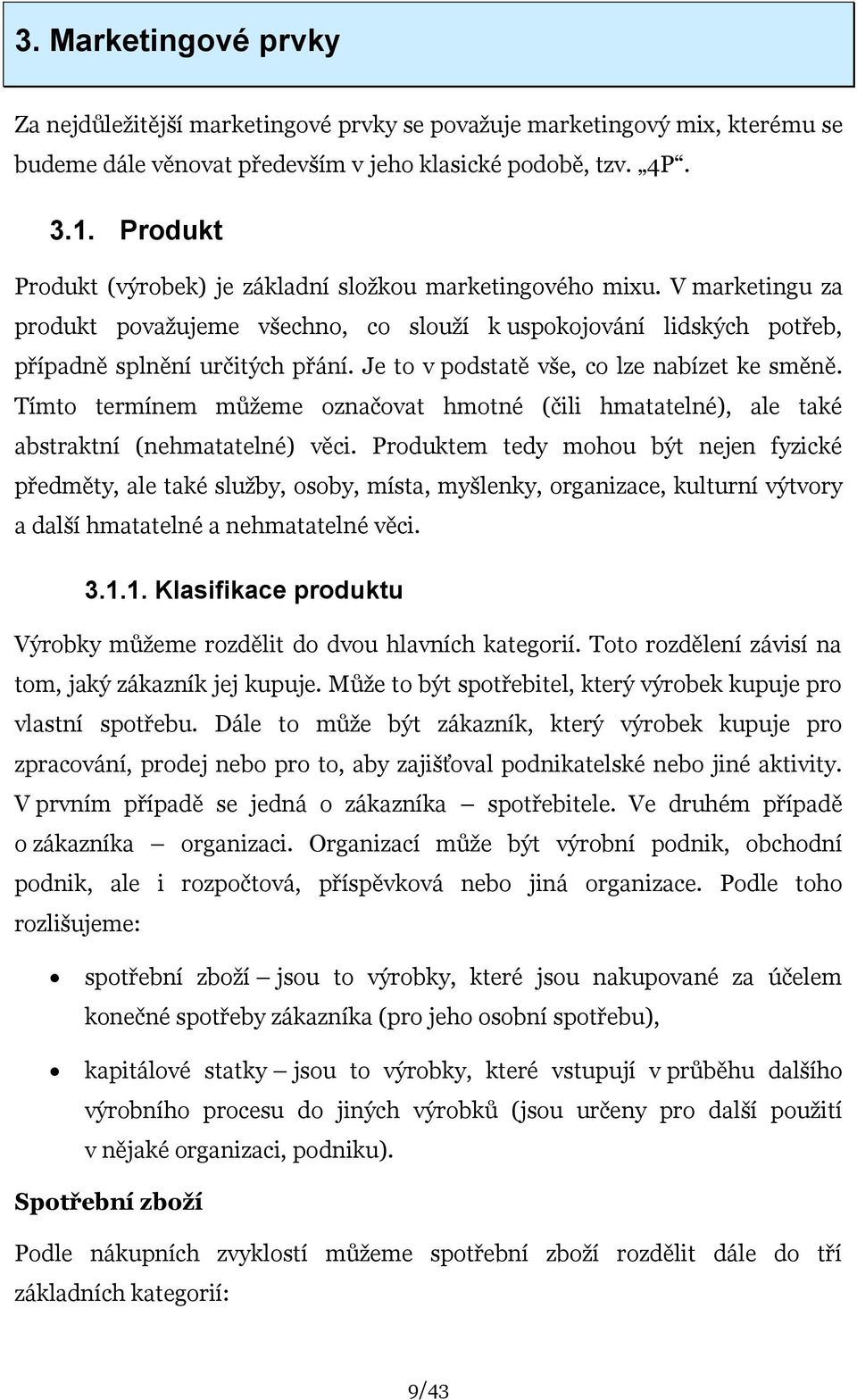 Je to v podstatě vše, co lze nabízet ke směně. Tímto termínem můţeme označovat hmotné (čili hmatatelné), ale také abstraktní (nehmatatelné) věci.