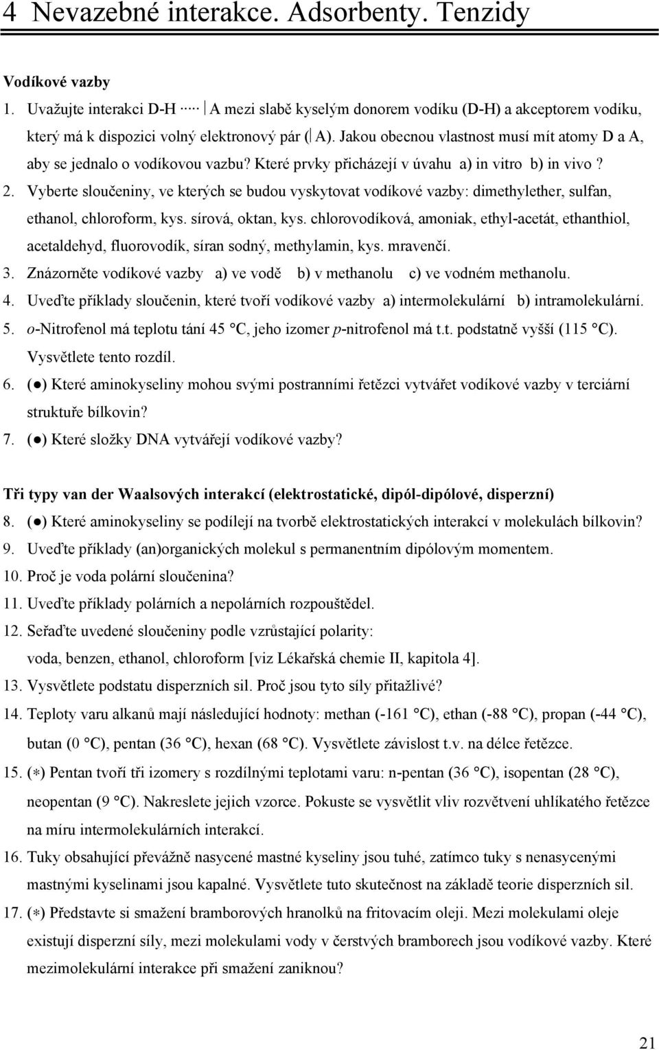 Vyberte sloučeniny, ve kterých se budou vyskytovat vodíkové vazby: dimethylether, sulfan, ethanol, chloroform, kys. sírová, oktan, kys.