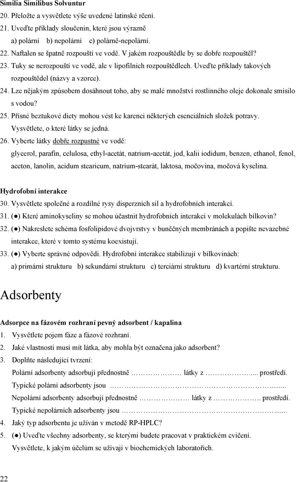 Uveďte příklady takových rozpouštědel (názvy a vzorce). 24. Lze nějakým způsobem dosáhnout toho, aby se malé množství rostlinného oleje dokonale smísilo s vodou? 25.