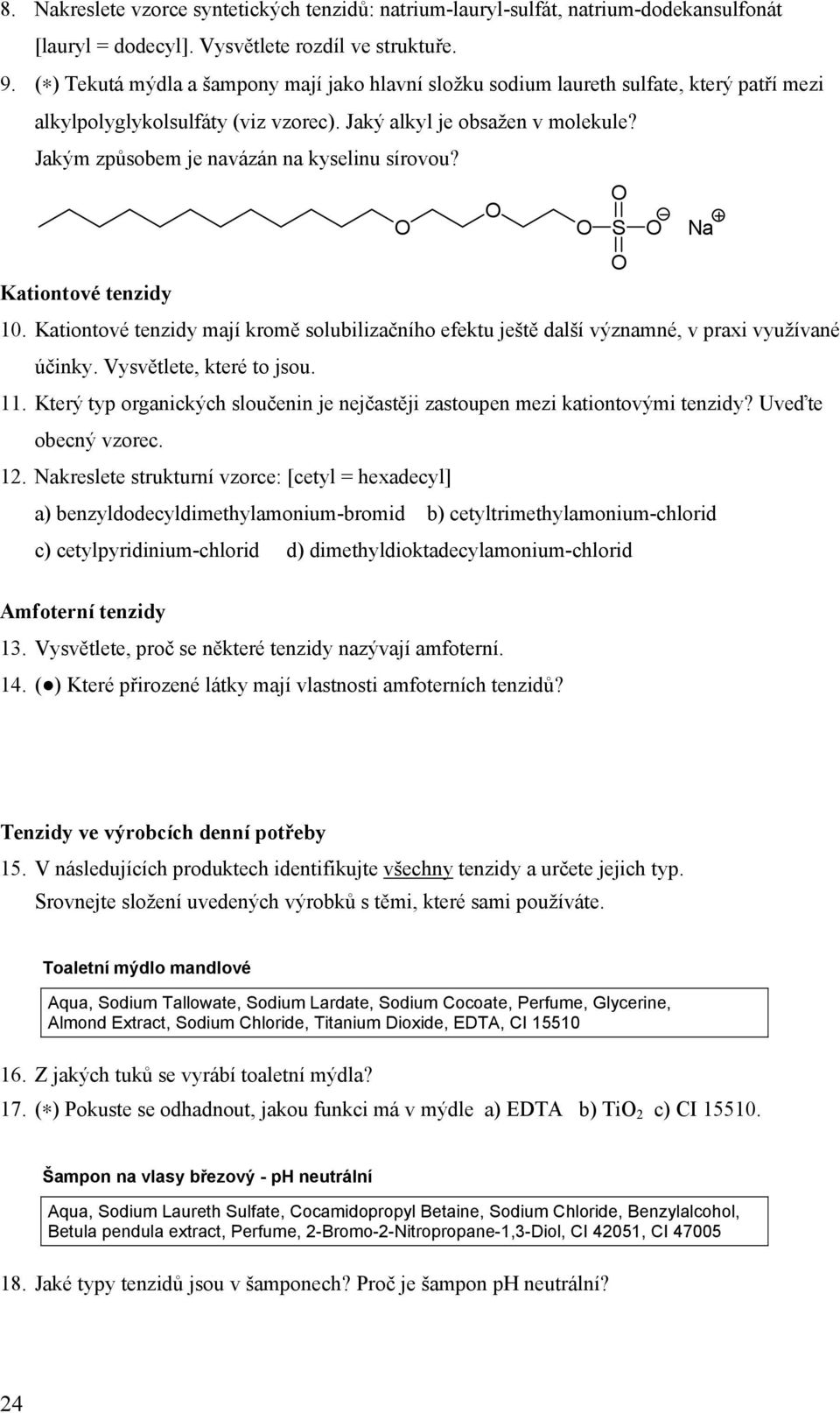 Jakým způsobem je navázán na kyselinu sírovou? S Na Kationtové tenzidy 10. Kationtové tenzidy mají kromě solubilizačního efektu ještě další významné, v praxi využívané účinky.