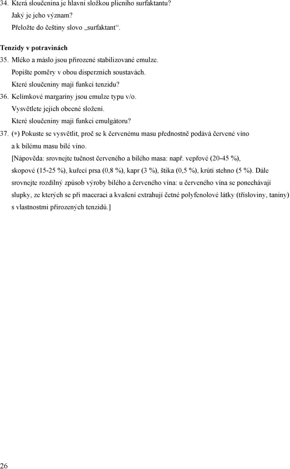 Které sloučeniny mají funkci emulgátoru? 37. ( ) Pokuste se vysvětlit, proč se k červenému masu přednostně podává červené víno a k bílému masu bílé víno.