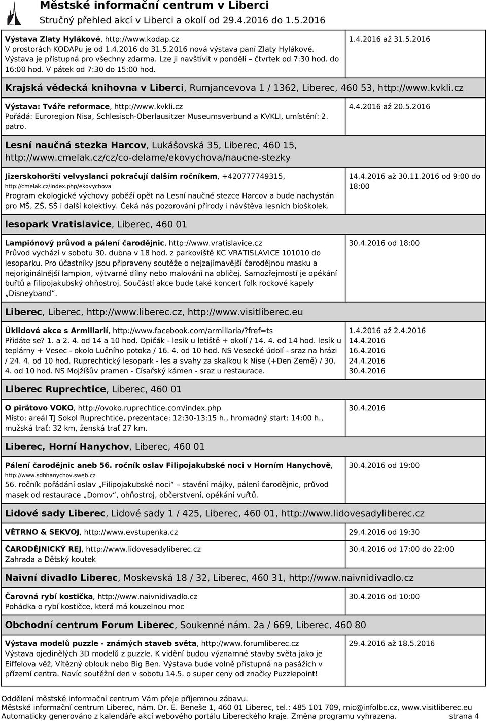 cz Výstava: Tváře reformace, http://www.kvkli.cz Pořádá: Euroregion Nisa, Schlesisch-Oberlausitzer Museumsverbund a KVKLI, umístění: 2. patro. 4.4.2016 až 20.5.