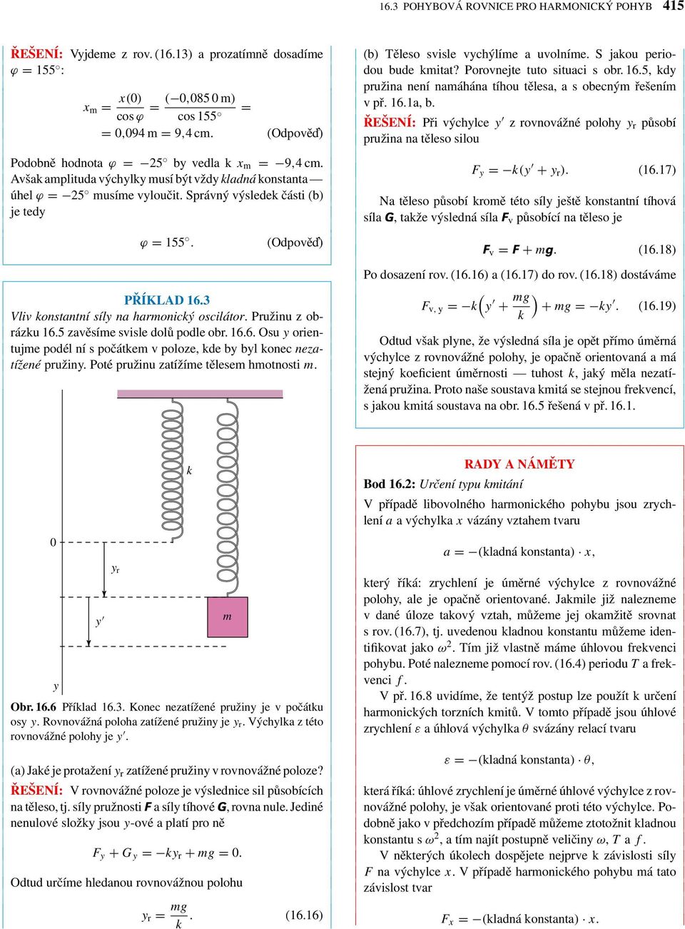 3 Vliv onstantní síly na harmonicý oscilátor. Pružinu z obrázu 16.5 zavěsíme svisle dolů podle obr. 16.6. Osu y orientujme podél ní s počátem v poloze, de by byl onec nezatížené pružiny.