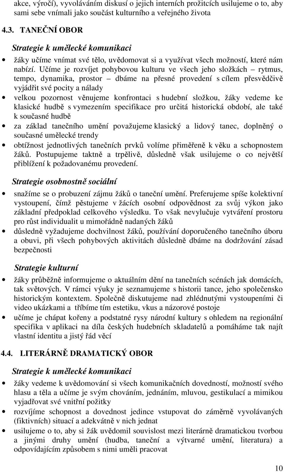 Učíme je rozvíjet pohybovou kulturu ve všech jeho složkách rytmus, tempo, dynamika, prostor dbáme na přesné provedení s cílem přesvědčivě vyjádřit své pocity a nálady velkou pozornost věnujeme