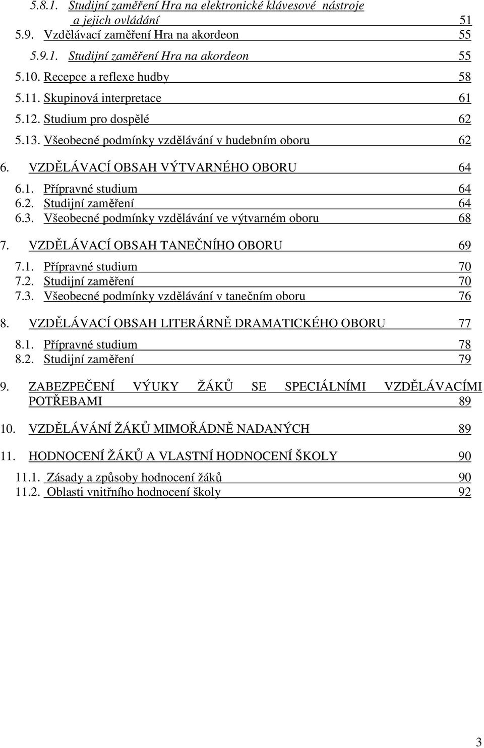 2. Studijní zaměření 64 6.3. Všeobecné podmínky vzdělávání ve výtvarném oboru 68 7. VZDĚLÁVACÍ OBSAH TANEČNÍHO OBORU 69 7.1. Přípravné studium 70 7.2. Studijní zaměření 70 7.3. Všeobecné podmínky vzdělávání v tanečním oboru 76 8.