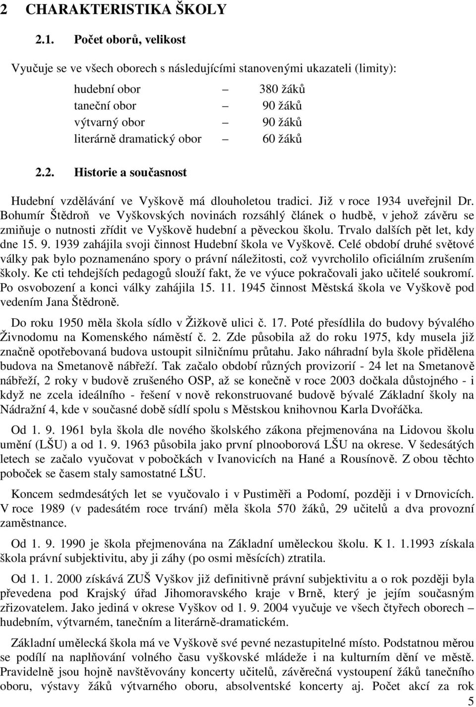 2. Historie a současnost Hudební vzdělávání ve Vyškově má dlouholetou tradici. Již v roce 1934 uveřejnil Dr.