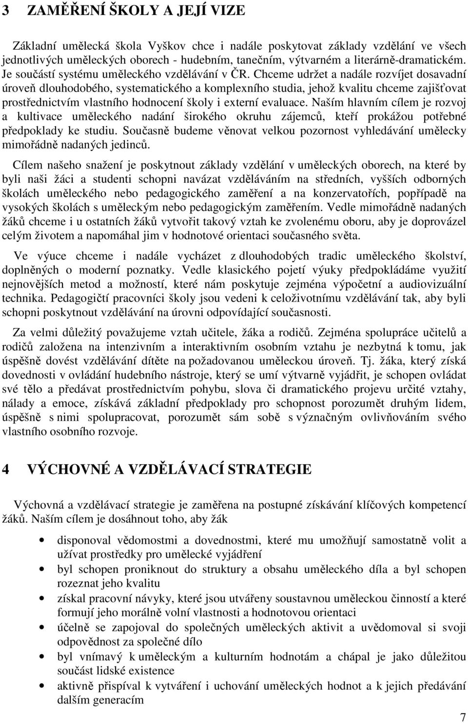 Chceme udržet a nadále rozvíjet dosavadní úroveň dlouhodobého, systematického a komplexního studia, jehož kvalitu chceme zajišťovat prostřednictvím vlastního hodnocení školy i externí evaluace.