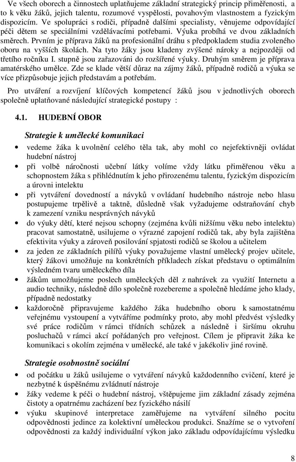 Prvním je příprava žáků na profesionální dráhu s předpokladem studia zvoleného oboru na vyšších školách. Na tyto žáky jsou kladeny zvýšené nároky a nejpozději od třetího ročníku I.